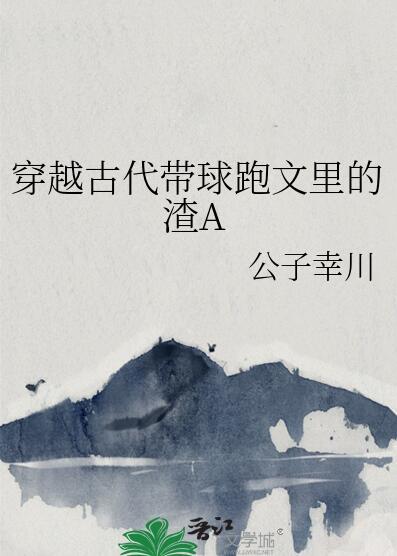 穿越古代带球跑文里的渣a公子幸川