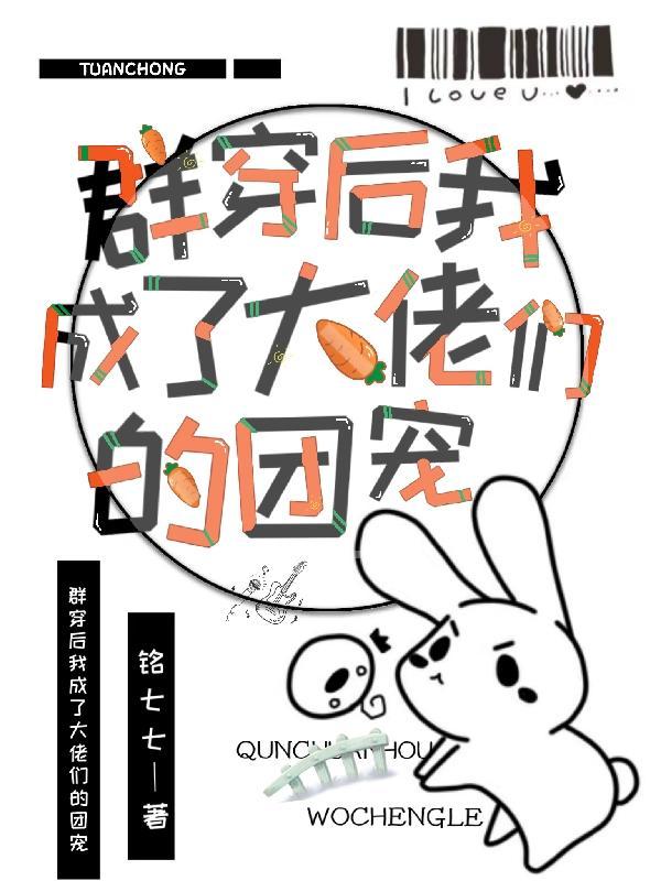 群穿后我成了大佬们的团宠 安柏铭七七