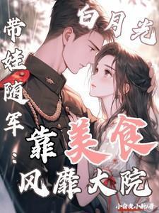 白月光带娃随军靠美食风靡大院宋怀生程月弯 结局